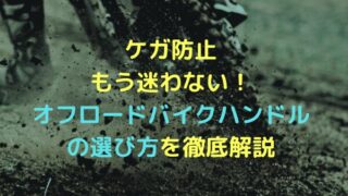 ケガ防止｜もう迷わない！オフロードバイクハンドルの選び方を徹底解説. アイキャッチ画像