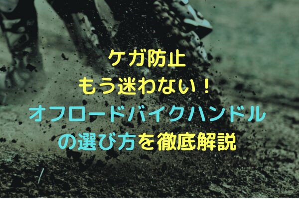 ケガ防止｜もう迷わない！オフロードバイクハンドルの選び方を徹底解説. アイキャッチ画像